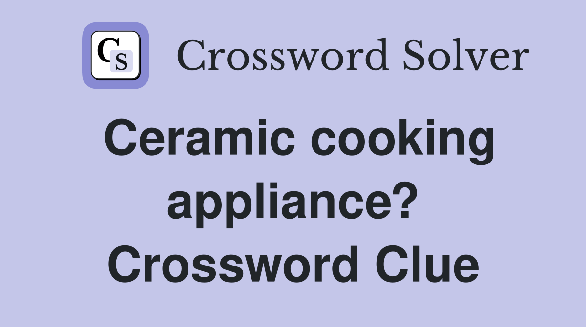 Ceramic cooking appliance? Crossword Clue Answers Crossword Solver